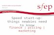 Speed start-up - things newbies need to know, Louise Harnby, Liz Jones, Sue Littleford (SfEP 27th conference, 10-12 September 2016)