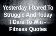 Yesterday i dared to struggle and today i dare to win   fitness quotes