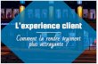 L'expérience client - Comment la rendre vraiment plus attrayante ?