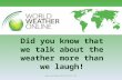 We talk about weather more than we laugh!