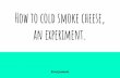 How to cold smoke cheese, an experiment.