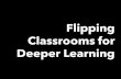 Flipping Classrooms for Deeper Learning