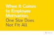 When It Comes to Employee Motivation, One Size Does Not Fit All