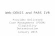 Web-DENIS and PARS IVR Provider Delivered Care Management (PDCM) Eligibility Determination January 2015.