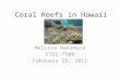 Coral Reefs in Hawaii Melissa Nakamura ETEC 750B February 25, 2012.