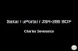 Sakai / uPortal / JSR-286 BOF Charles Severance. Questions What do people want? Who wants this so badly to work on it?