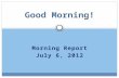 Morning Report July 6, 2012 Good Morning!. Symptoms Acute /subacuteChronic LocalizedDiffuse SingleMultiple StaticProgressive ConstantIntermittent Single.