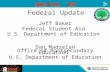 Federal Update Jeff Baker Federal Student Aid U.S. Department of Education Dan Madzelan Office of Postsecondary Education U.S. Department of Education.