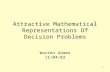 1 Attractive Mathematical Representations Of Decision Problems Warren Adams 11/04/03.