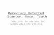 Democracy Deferred: Stanton, Rose, Truth “Whatever he admires in woman will she possess”