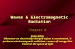 Waves & Electromagnetic Radiation Chapter 6 Great Idea: Whenever an electrically charged object is accelerated, it produces electromagnetic radiation—waves.