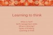 Learning to think What is Self? Self management skills What is thinking? Types of thinking Learning to think.