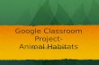 By: Dina Discepolo Google Classroom Project- Animal Habitats.