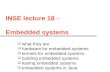 INSE lecture 18 – Embedded systems  what they are  hardware for embedded systems  kernels for embedded systems  building embedded systems  testing.