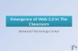 Emergence of Web 2.0 In The Classroom Advanced Technology Center.
