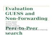 Evaluation GUESS and Non-Forwarding Peer-to-Peer search ICDCS paper Beverly Yang Patrick Vinograd Hector Garcia-Molina Computer Science Department, Stanford.