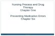 1/17/2016 Winter 2013 1 Nursing Process and Drug Therapy Chapter One Preventing Medication Errors Chapter Six.