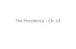 The Presidency – Ch. 13. Roles, Term Limits, Pay & Benefits.