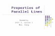 Properties of Parallel Lines Geometry Unit 3, Lesson 1 Mrs. King.