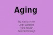 Aging By: Alexis Archie Colby Langford Tyana Nowlan Katie McDonough.