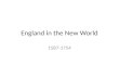 England in the New World 1587-1754. England’s First Settlements 1587 Sir Walter Raleigh settled Roanoke Island Virginia Dare was the first English child.