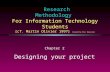 Research Methodology For Information Technology Students [cf. Martin Olivier 1997] Created by Piet Boonzaier Chapter 2 Designing your project.