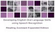 Developing English Oral Language Skills using Speech Recognition Reading Assistant Expanded Edition.
