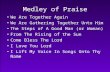 Medley of Praise We Are Together Again We Are Gathering Together Unto Him The Steps of A Good Man (or Woman) From The Rising of the Sun Come Bless The.