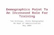 Demographics Point To An Increased Role For Training Tom Gillaspy, State Demographer Mn Dept of Administration May 2009.