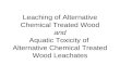 Leaching of Alternative Chemical Treated Wood and Aquatic Toxicity of Alternative Chemical Treated Wood Leachates.