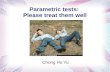 Parametric tests: Please treat them well Chong Ho Yu.