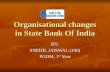 Organisational changes in State Bank Of India BY: SNEHIL JAISWAL (106) PGDM, 1 st Year.