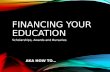 FINANCING YOUR EDUCATION Scholarships, Awards and Bursaries AKA HOW TO…