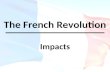The French Revolution Impacts. OBJECTIVE(S): Describe how the French Revolution was a major turning point in world history Describe how the French Revolution.