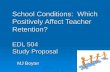 School Conditions: Which Positively Affect Teacher Retention? EDL 504 Study Proposal MJ Boyter MJ Boyter.