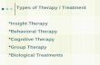 Types of Therapy / Treatment  Insight Therapy  Behavioral Therapy  Cognitive Therapy  Group Therapy  Biological Treatments.