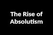 The Rise of Absolutism. Absolutism: A political system in which a single ruler has unrestricted power.