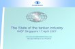 The State of the tanker industry IMSF Singapore 17 April 2007 Manager Research and Projects.