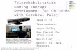 1 Telerehabilitation Gaming Therapy Development for Children with Cerebral Palsy Team #: 15 Team members: Jayce Holley Fan (Peter) Zhu (Presenter) Kevin.