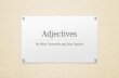 Adjectives By Mike Tortorello and Joey Daniels. What is an adjective? An adjective describes a noun or a pronoun. Adjectives usually answer one of these.