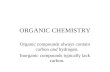 ORGANIC CHEMISTRY Organic compounds always contain carbon and hydrogen. Inorganic compounds typically lack carbon.