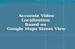 Accurate Video Localization Based on Google Maps Street View Accurate Video Localization Based on Google Maps Street View.