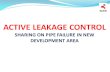 ACTIVE LEAKAGE CONTROL SHARING ON PIPE FAILURE IN NEW DEVELOPMENT AREA.