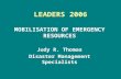 LEADERS 2006 MOBILISATION OF EMERGENCY RESOURCES Judy R. Thomas Disaster Management Specialists.