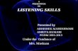 A PRESENTATION ON LISTENING SKILLS Presented by ABHISHEK MAHESHWARI AMRITA KUMARI PGDM 2011-2013 Under the Guidance of Mrs. Muskaan.