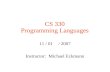 CS 330 Programming Languages 11 / 01 / 2007 Instructor: Michael Eckmann.