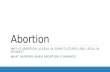 Abortion WHY IS ABORTION ILLEGAL IN SOME CULTURES AND LEGAL IN OTHERS? WHAT HAPPENS WHEN ABORTION IS BANNED?