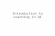 Introduction to coaching in QI. Learning goals Understand the goals of coaching in implementing QI Understand the skills needed for a good coach Explore.
