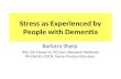 Stress as Experienced by People with Dementia Barbara Sharp PhD, BA (Hons) Lit, PG Cert. Research Methods, RN (Adult), RSCN, Nurse Practice Educator.