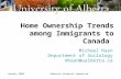 January 2009Edmonton Research Symposium Home Ownership Trends among Immigrants to Canada Michael Haan Department of Sociology